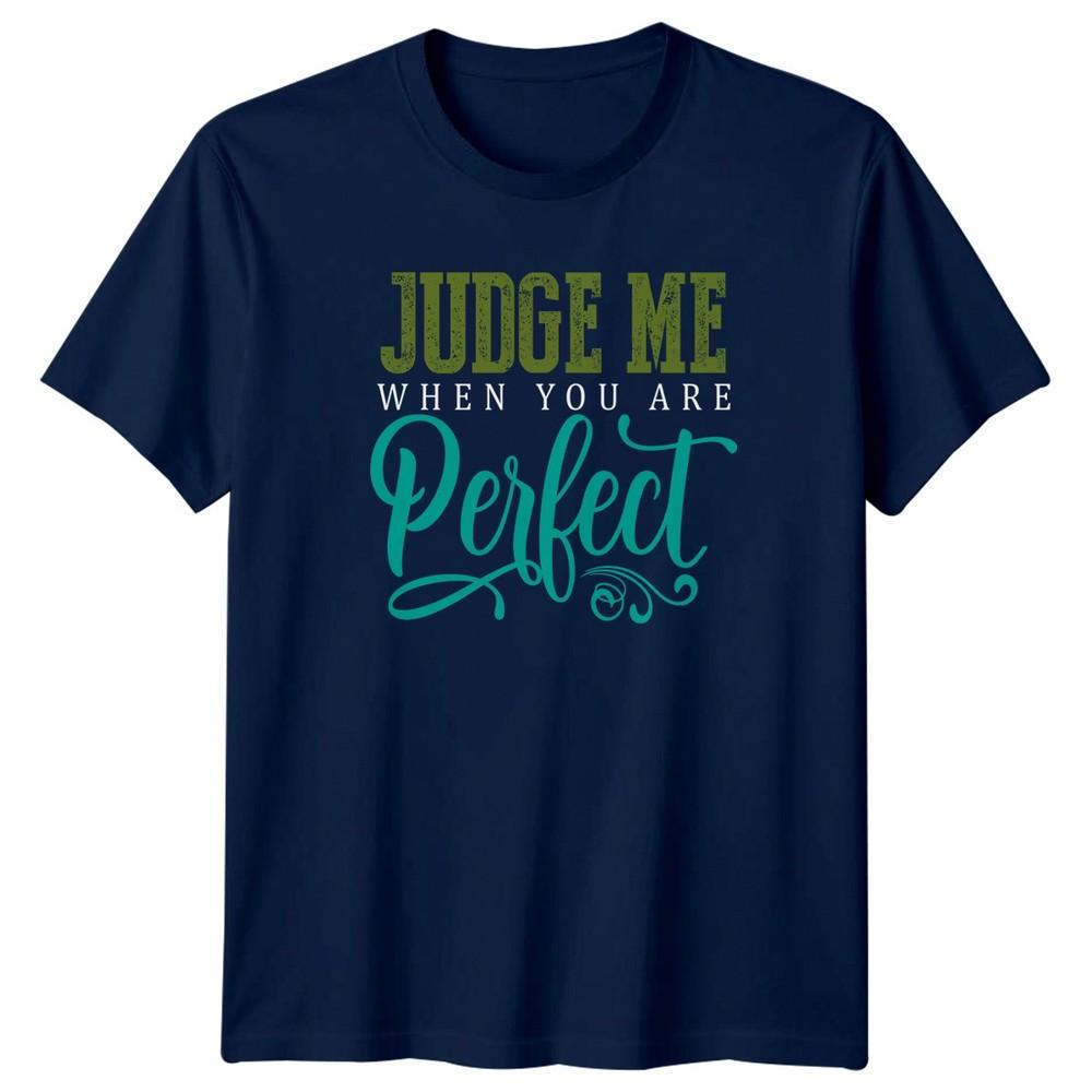 Judge Me When You Are Perfect TShirt Sarcastic Humor Novelty