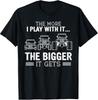 The More I Play With It The Bigger Is Gets T-Shirt Unisex T-Shirt