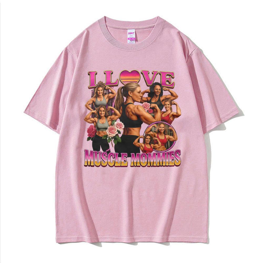 I Love Muscle Mommies Funny Tshirt Gym Fitness Mommy Lifter Meme T Shirts Men Women Fashion Vintage Cotton Short Sleeve T Shirt