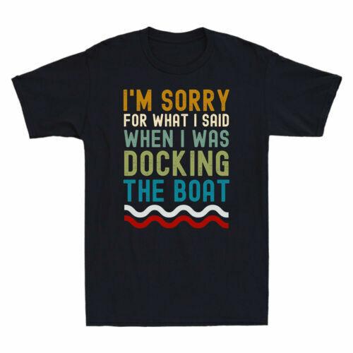I m Sorry for What I Said When I Was Docking The Boat Vintage Retro Men s Tshirt Unisex T-Shirt XXXL