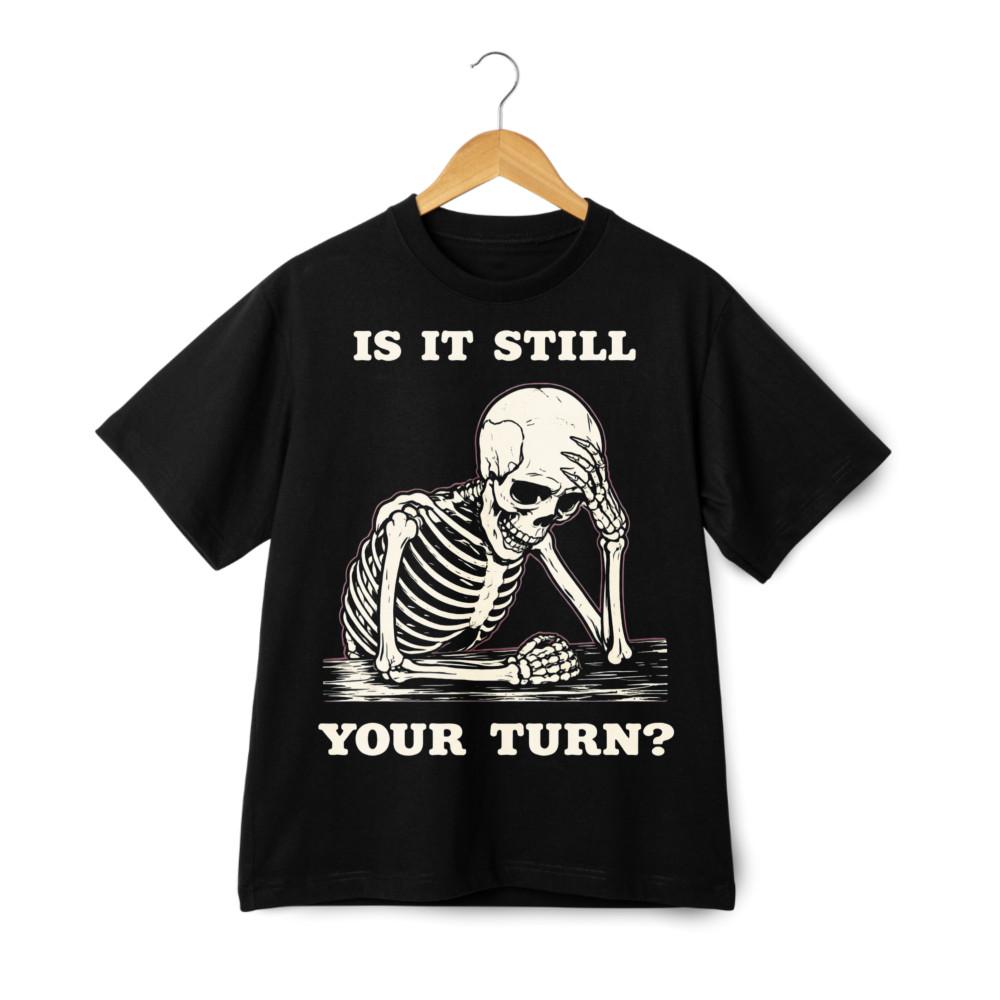 Is It Still Your Turn Skeleton Print T-Shirt, Dark Humor Casual Tee S