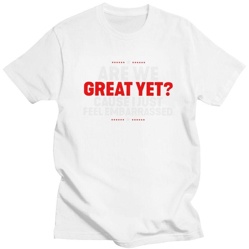 Custom Are We Great Yet Cause I Just Feel Embarrassed T Shirts for Men Pure Cotton Tees Tshirts Tshirt Clothing