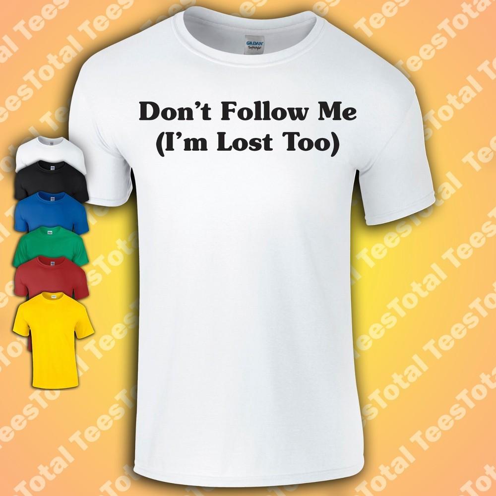 

Don t Follow Me I m Lost Too T-Shirt | Funny | Novelty | Gift | 3XL