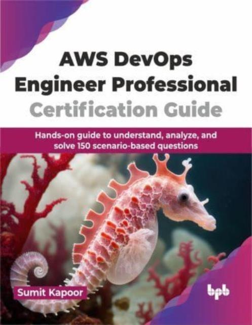 Kniha AWS DevOps Engineer Professional Certification Guide : Hands-on Guide To Understand, Analyze, and Solve 150 Scenario-based Questions