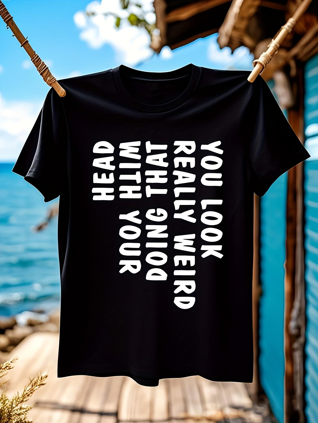 Funny Sarcastic Graphic Tshirt You Look Really Weird Doin... XL