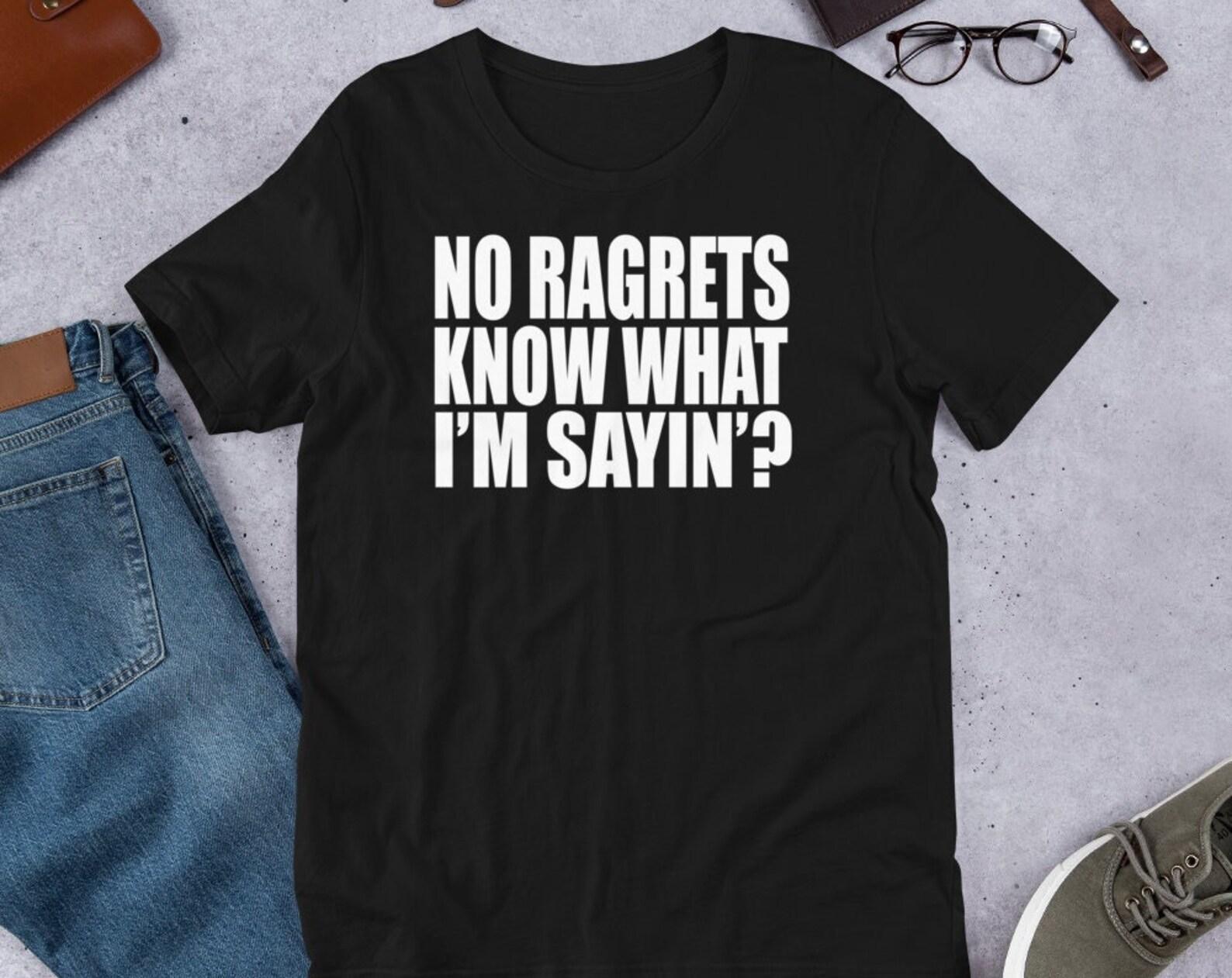 No Ragrets Know What I m Sayin ? XL