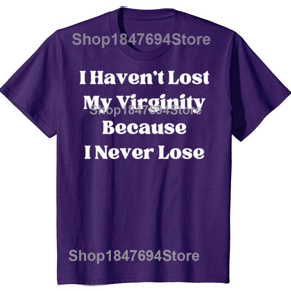 

I Havent Lost My Virginity Because I Never Lose Funny Memes Cotton Tshirt Men Casual Tshirt Loose Oversized Streetwear T Shirt 4XL
