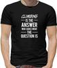 Climbing Is The Answer Rock Mountaineering Abseiling Hobby Summer Fashion Funny Printing Casual Cotton T Shirt