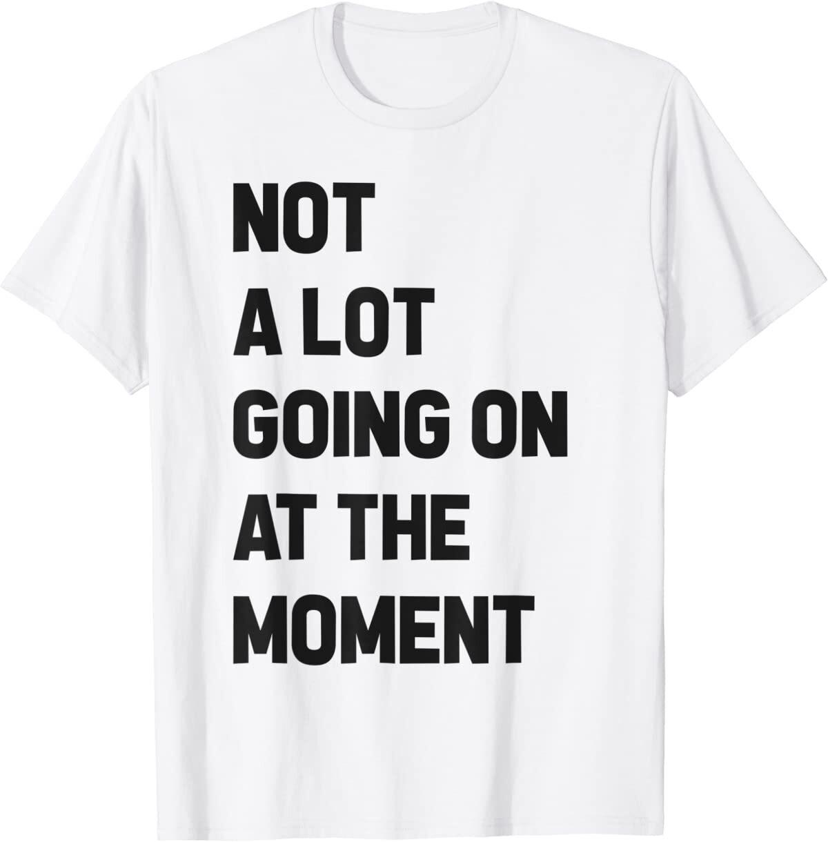 Not a Lot Going On at The Moment Shirt T-Shirt S разноцветный