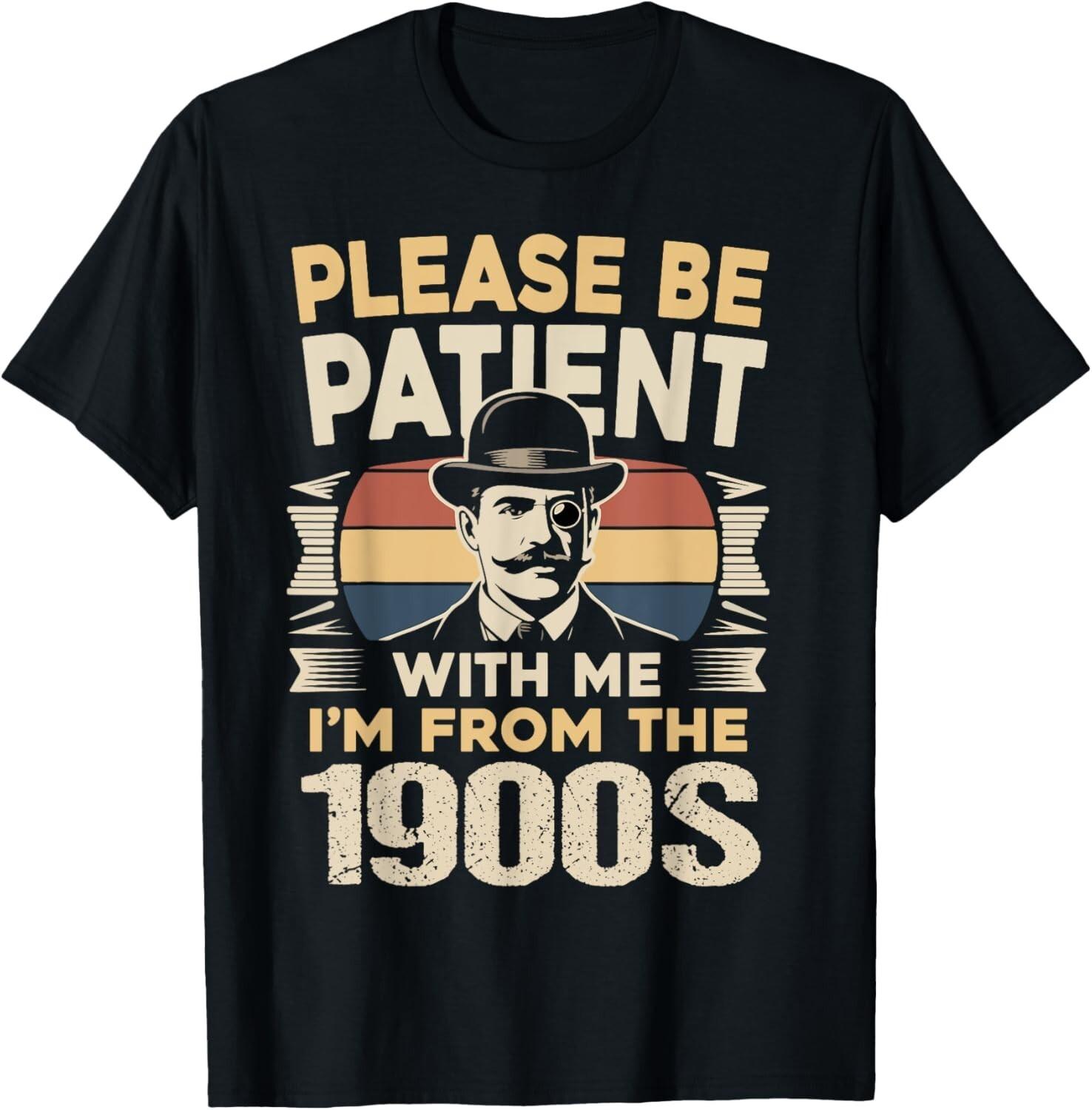 Please Be Patient With Me 1900s Birthday Funny Dad Husband T-Shirt Mens Womens Tees Top 2XL