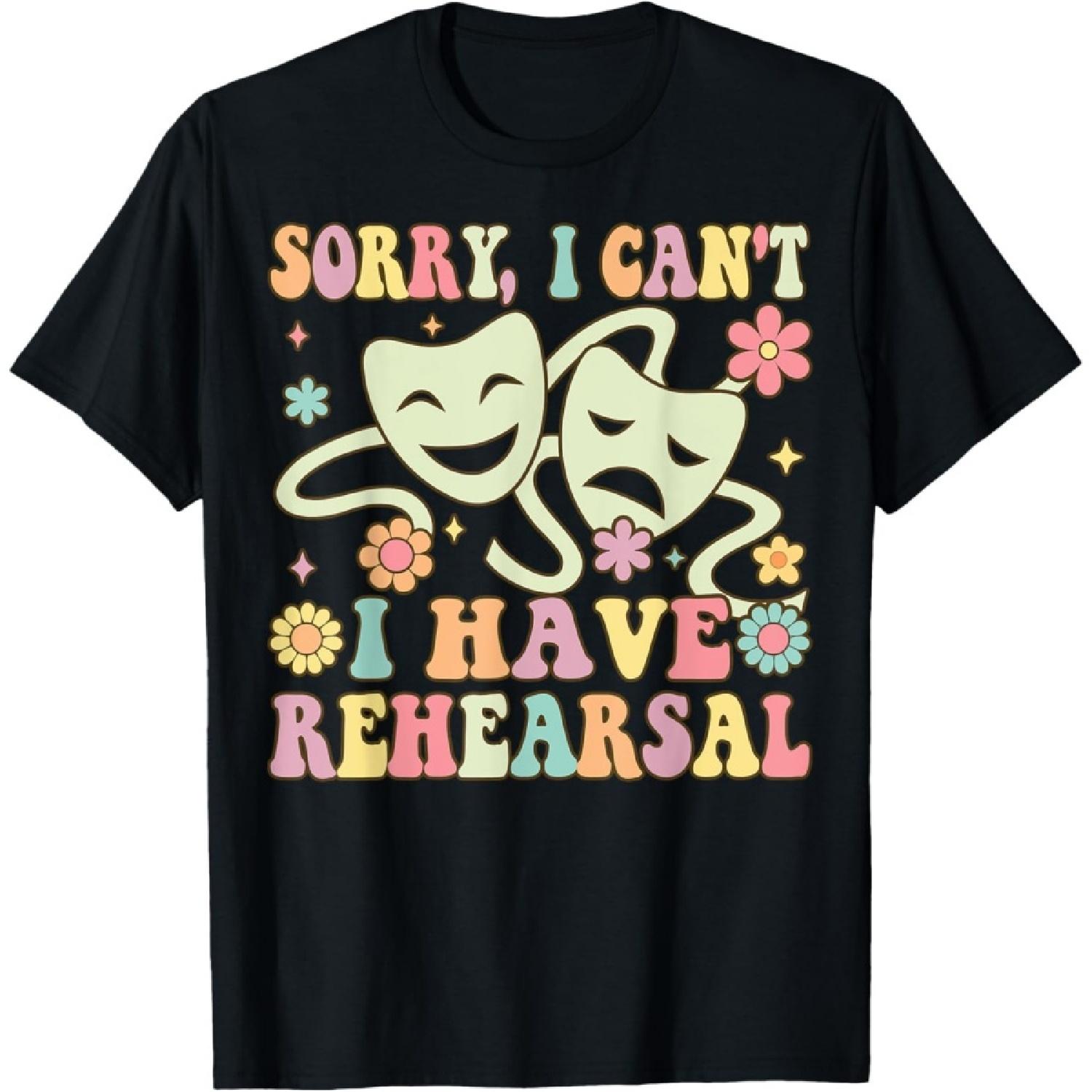 Theater Artist Theater Drama Play I Can t I Have Rehearsal T-Shirt S