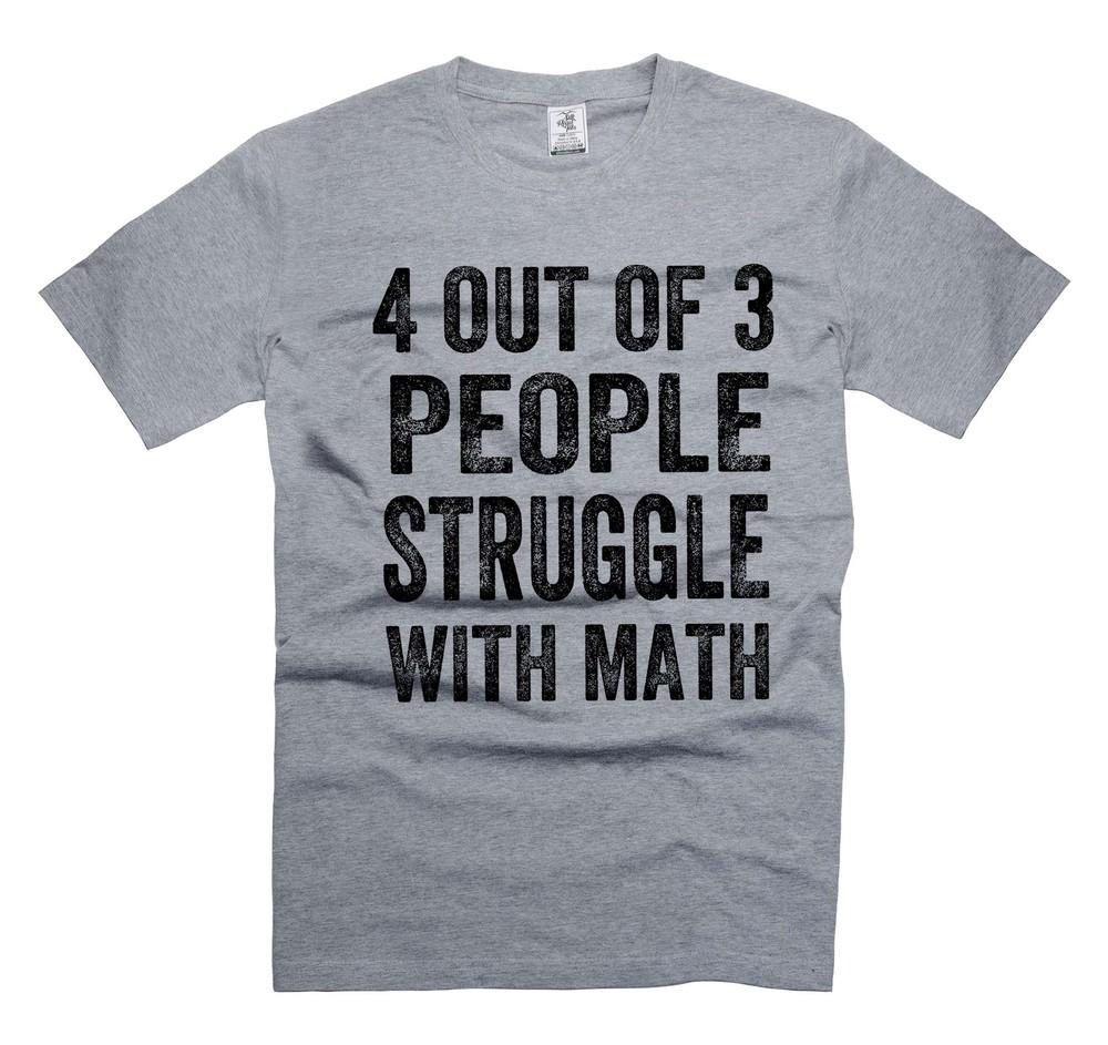 

Math Shirt 4 Out Of 3 People Struggle With Mathematics Shirt Humorous Gifts Unisex T-Shirt XXXXL