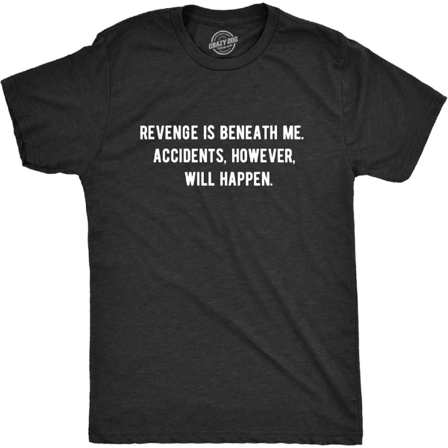 Mens Revenge is Beneath Me Accidents However Will Happen T Shirt Funny Sarcastic Graphic Tee S