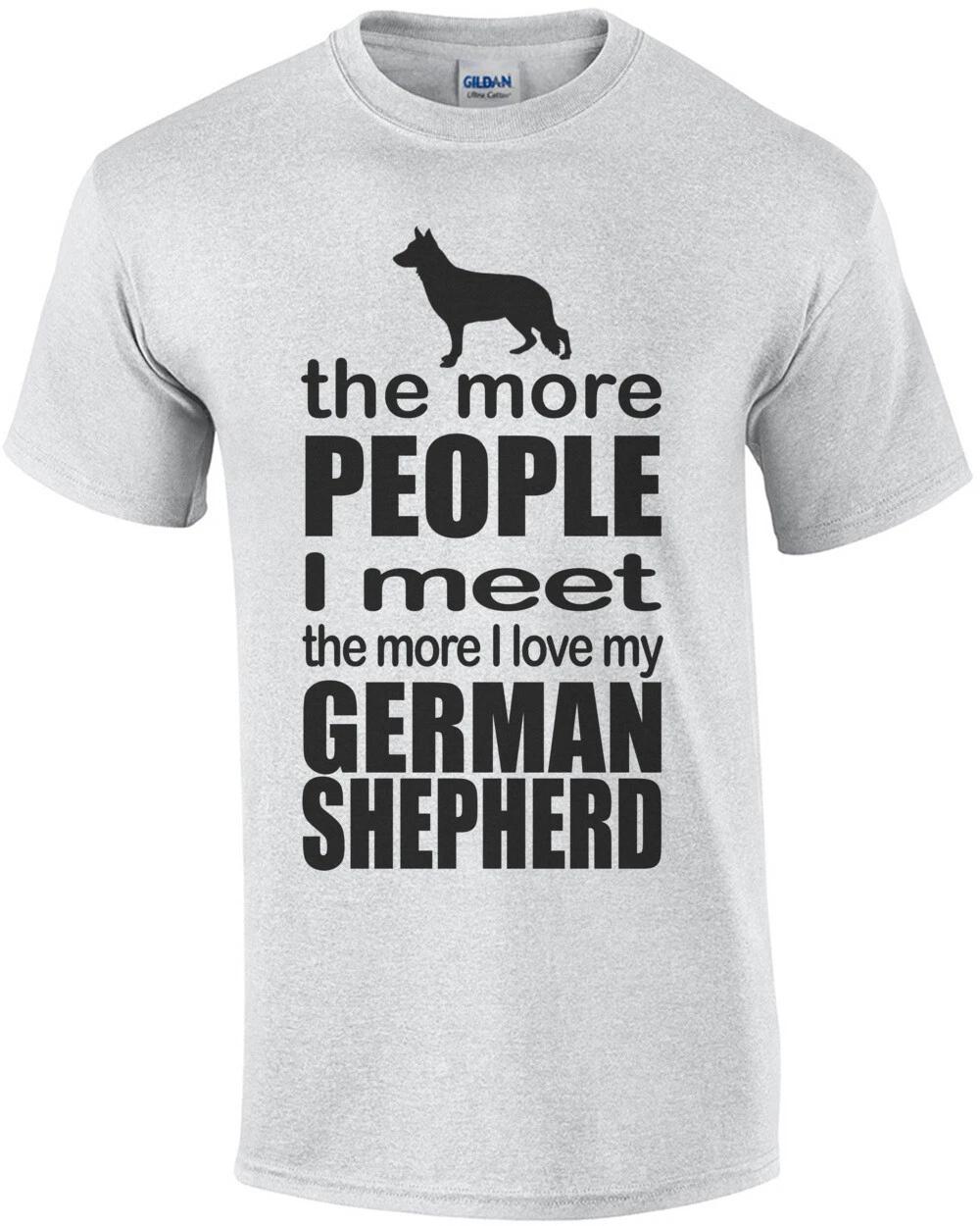 The More People I Meet The More I Love My German Shepherd T-Shirt S