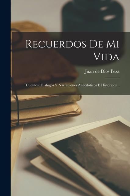 Kniha Recuerdos De Mi Vida : Cuentos, Dialogos Y Narraciones Anecdoticos E Historicos...