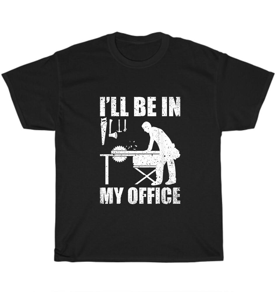 Я буду в своем офисе Деревообработка Плотник Плотничество Деревообработчик Футболка Унисекс 4XL