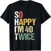 So Happy Im 40 Twice 80th Birthday Funny 80 Year Old Bday T-Shirt