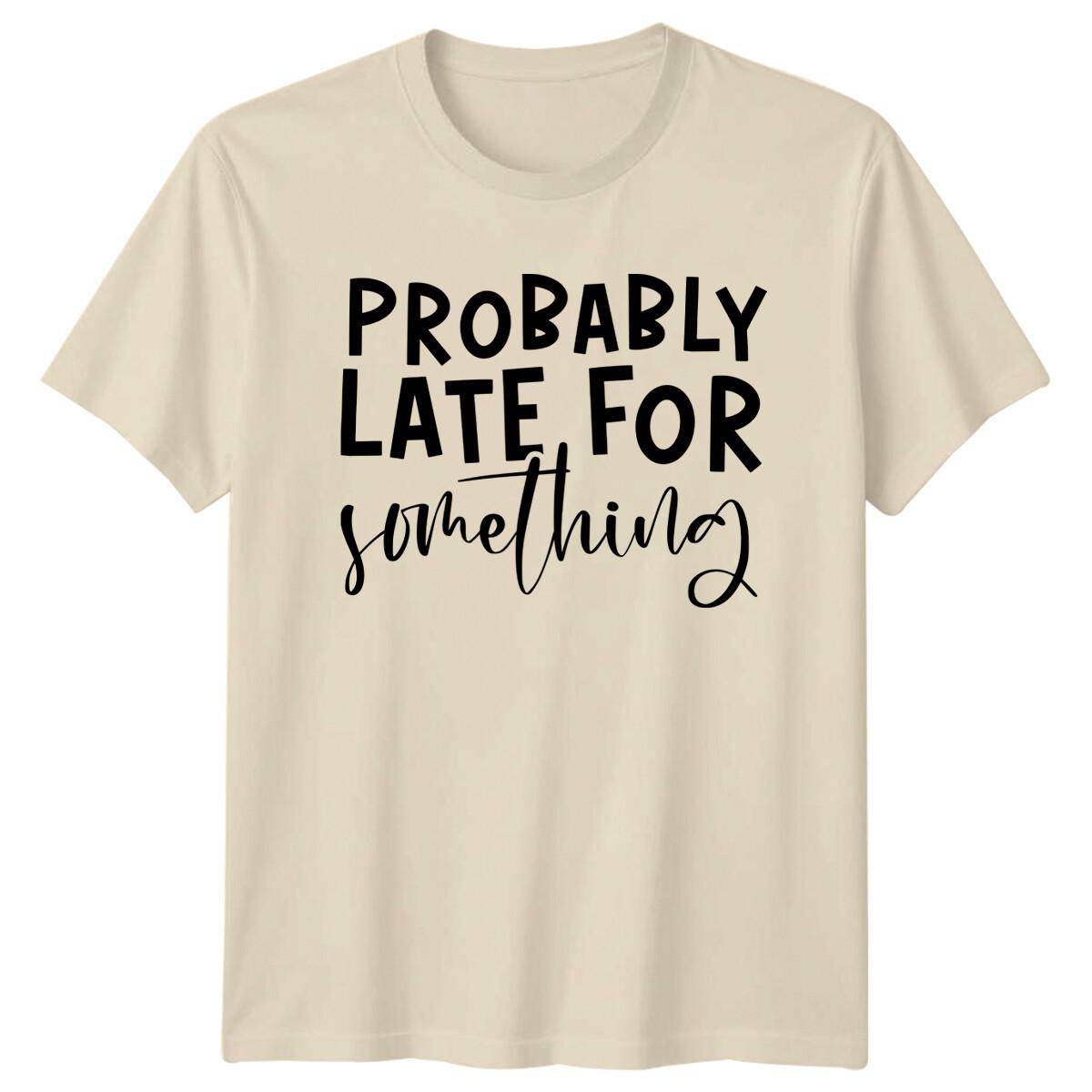 Probably Late For Something Sarcastic Funny Saying Graphic T-Shirt XL