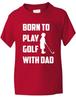 Born To Play Golf With Dad Sport Funny Boys Girls T-Shirt Birthday Gift Age 1-13