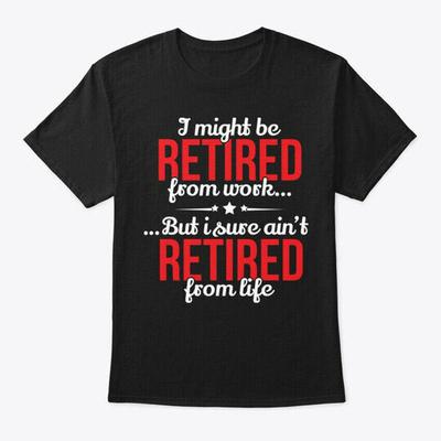 Retirement Retired From Work Not T-Shirt Made In the USA Size S To 5XL