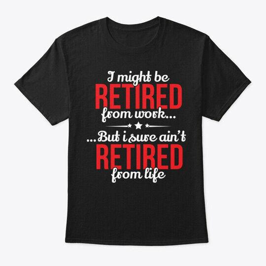 

Retirement Retired From Work Not T-Shirt Made in the USA Size S to 5XL 2XL