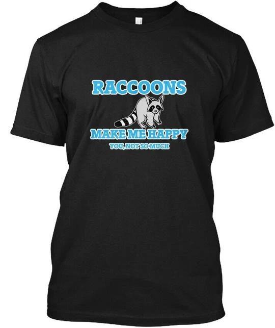 Raccoons Make Me Happy - You Not So Much T shirt Made in the USA Size S to 5XL XL