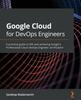 Bok Google Cloud for DevOps Engineers : A Practical Guide To SRE and Achieving Google's Professional Cloud DevOps Engineer Certification