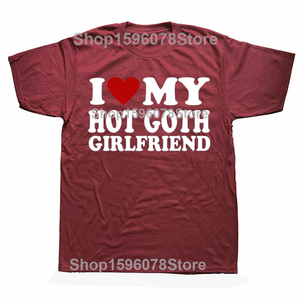 Funny I Love My Hot Goth Girlfriend GF Graphic T Shirts Men Cotton Humor Streetwear Tee Shirt Short Sleeve Unisex Loose Clothing