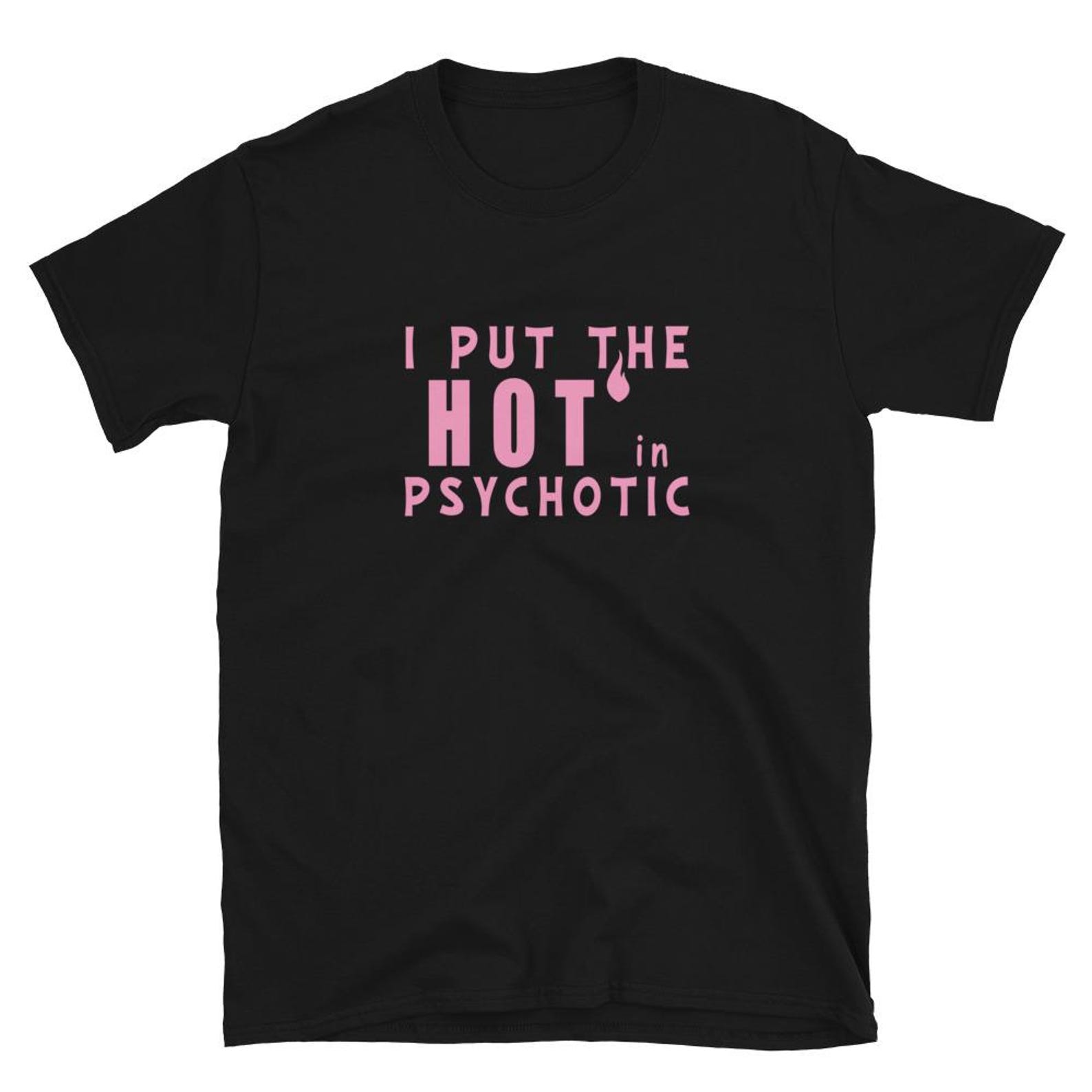 I Put the Hot in Psychotic T Shirt 4XL