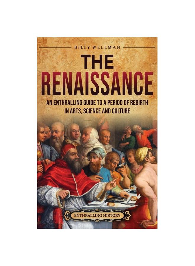 Kniha The Renaissance : An Enthralling Guide To a Period of Rebirth In Arts, Science and Culture