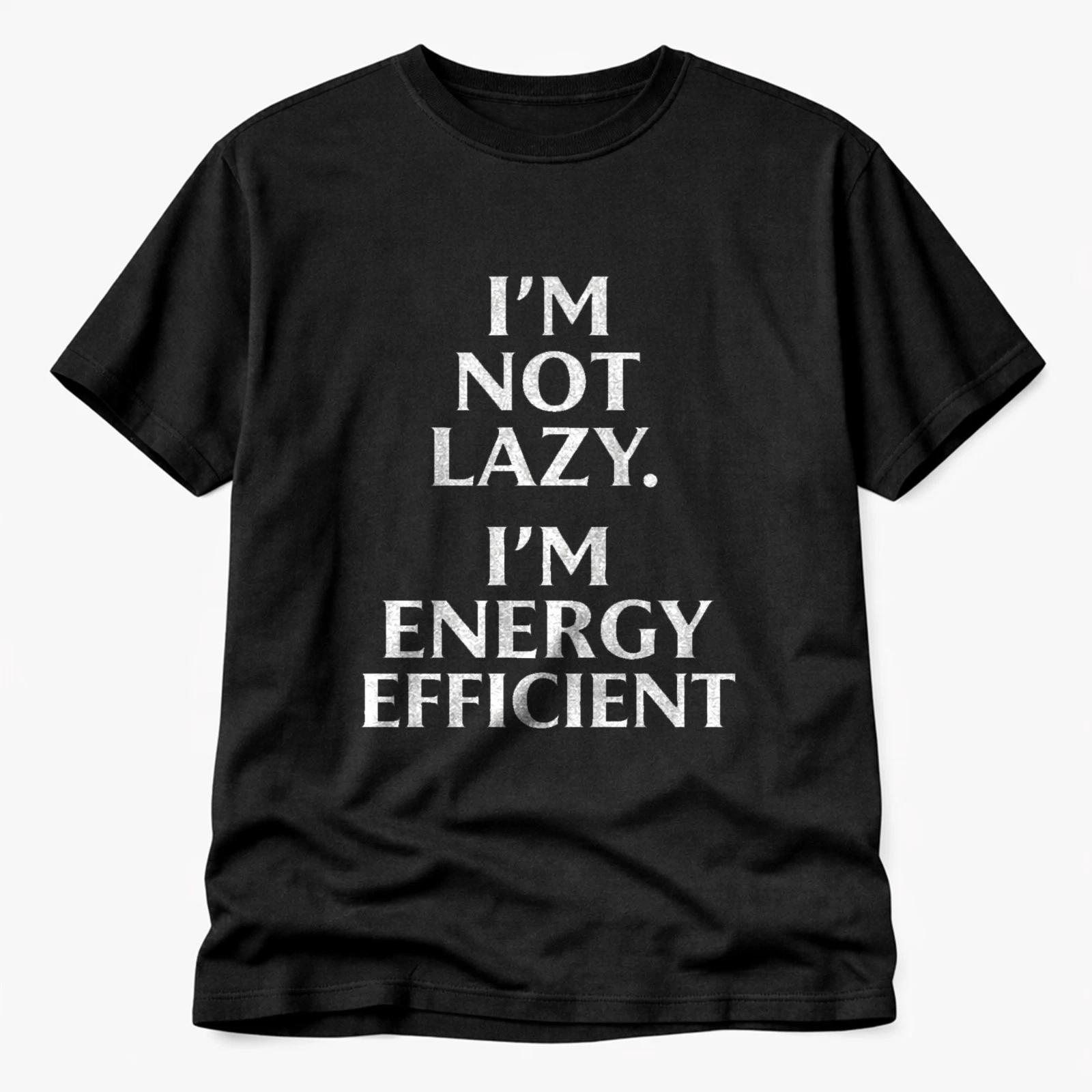 I m Not Lazy, I m Energy Efficient – Funny Sarcastic T-Shirt 2XL