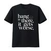 Hang In There It Gets Worse T Shirt Funny Pessimist Sarcastic Humor for Cynics Bella Canvas Quality Vintage Washed
