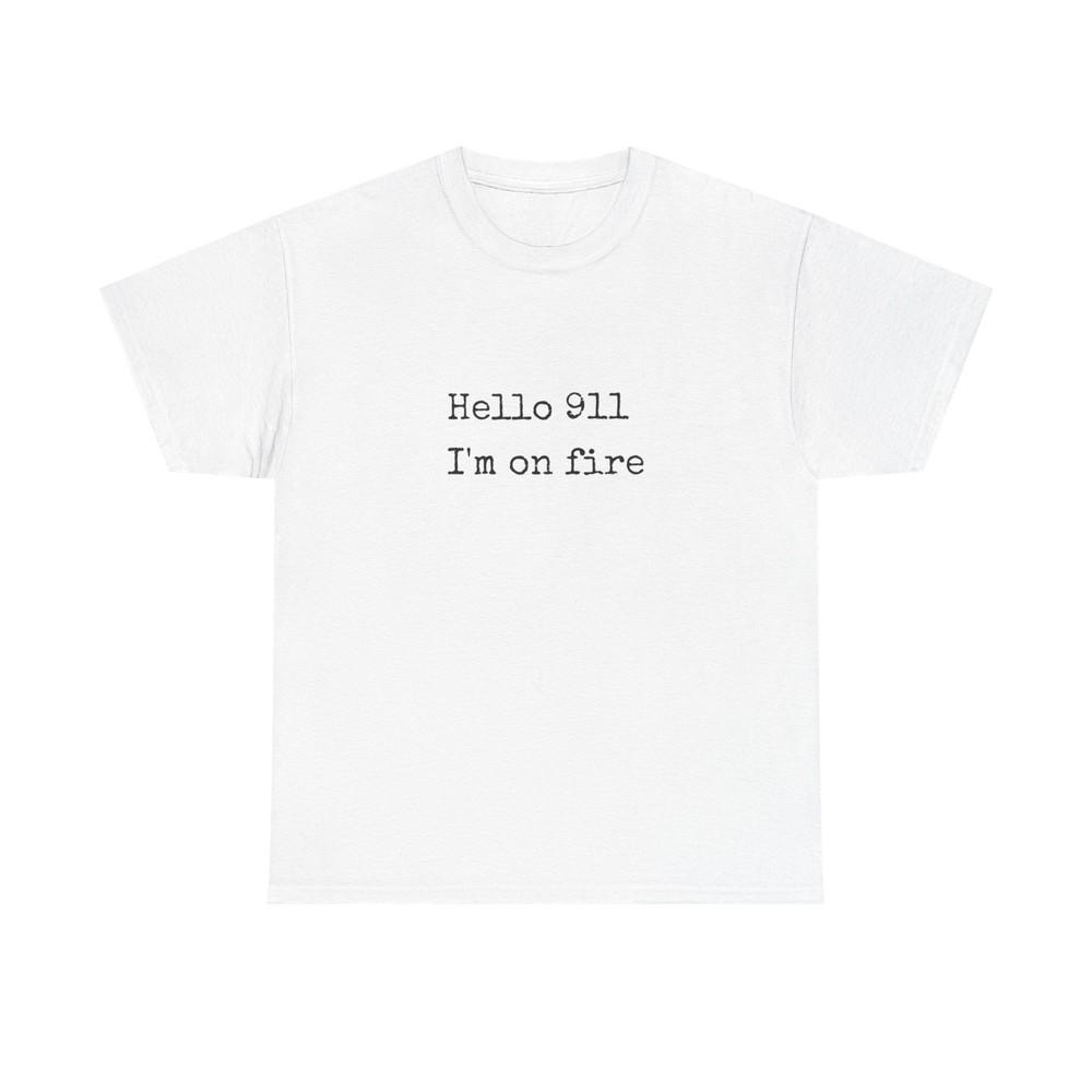 

Hello 911 Im On Fire Funny Graphic T Shirt NEW Unisex Heavy Cotton Tee Unisex T-Shirt S