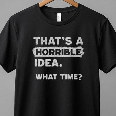 Dat is een Verschrikkelijk Idee Wat Tijd T-shirt, Grappig Sarcastisch Drink Humor Tee
