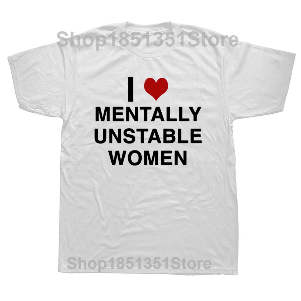 I Love Mentally Unstable Women Tshirts Heart Funny Men Shirts Euro Size Unisex Summer Fall Streetwear Tops S