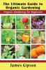 The The Ultimate Guide To Organic Gardening : Organic Gardening for Beginners Book
