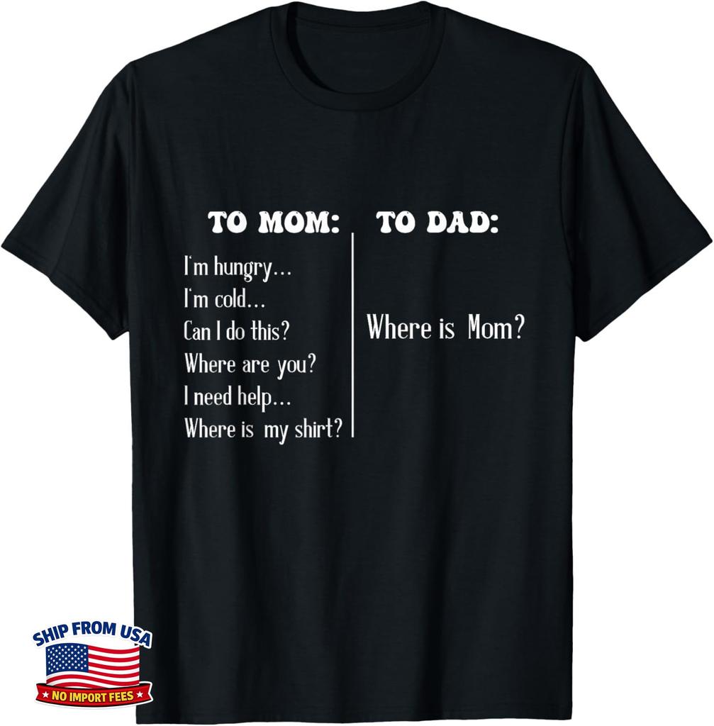 Funny To Mom To Dad Funny Mothers Day Dad Where Is Mom Gift Unisex T-Shirt I23