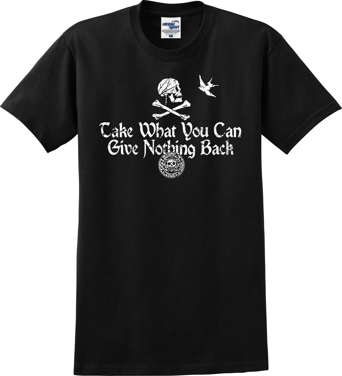 Take What You Can Give Nothing Back Pirate Unisex T-Shirt (S-5X) XXXL