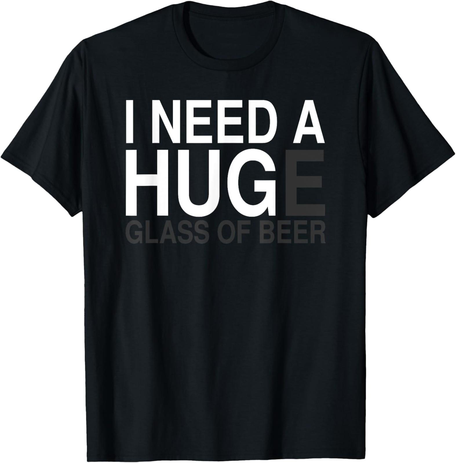 NEW LIMITED I Need a Huge Glass of Beer Funny Drinking T-Shirt S
