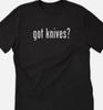 Got Knives? T Shirt Tee Cook Chef Kitchen