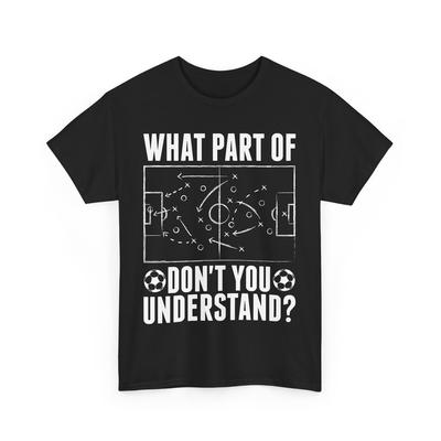 Soccer What Part of Don‘t You Understand Soccer Lovers Funny T-Shirt