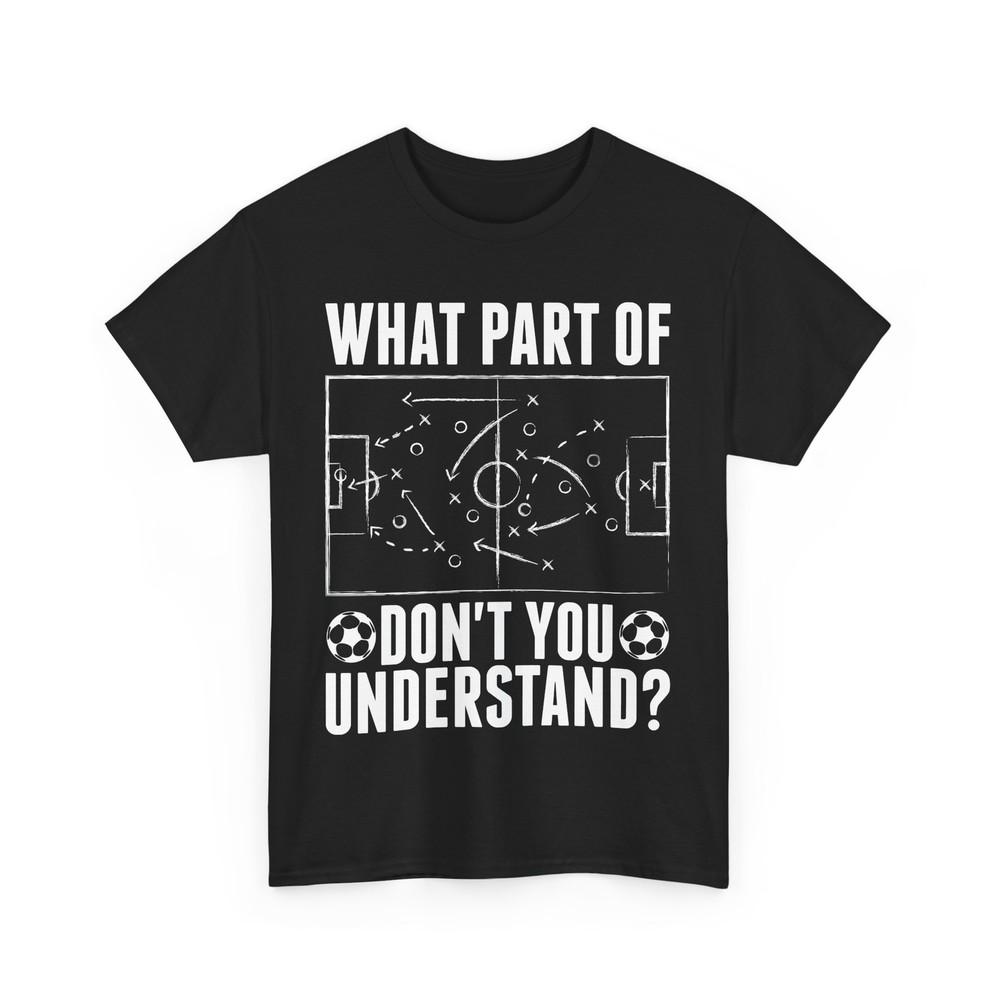 

Soccer What Part of Don‘t You Understand Soccer Lovers Funny T-Shirt 4XL