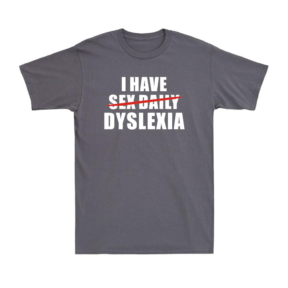 I Have Dyslexia Replaced Sex Daily Funny Adult Joke Novelty Unisexs TShirt