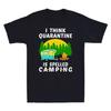 I Think Quarantine Is Spelled Camping Funny Social Distancing Men's T-Shirt Tee
