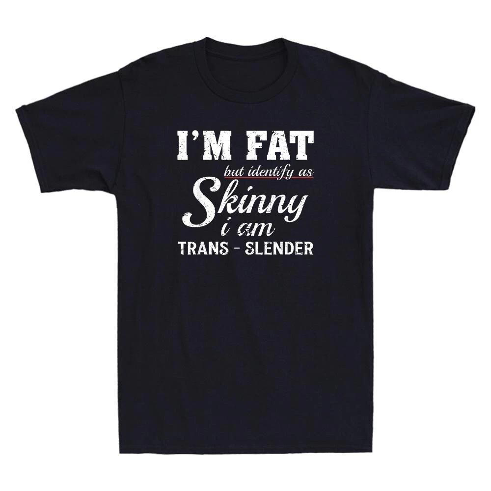 I m Fat But Identify As Skinny I Am Trans-Slender Funny Quote Retro Mens T-Shirt L