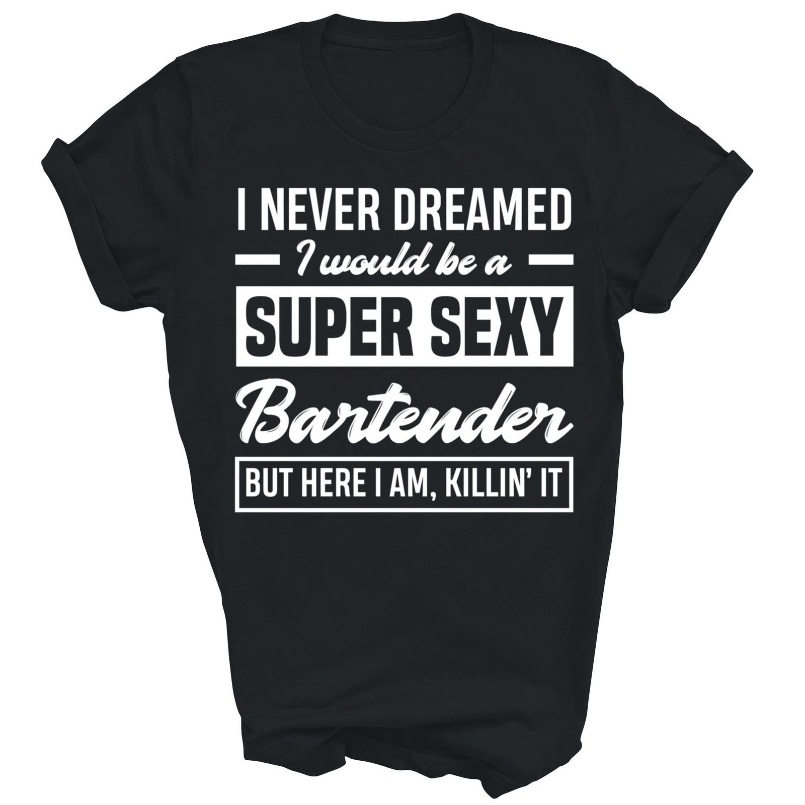 I Never Dreamed I Super Sexy Bartender Shirt Gift Unisex T-Shirt XXXL