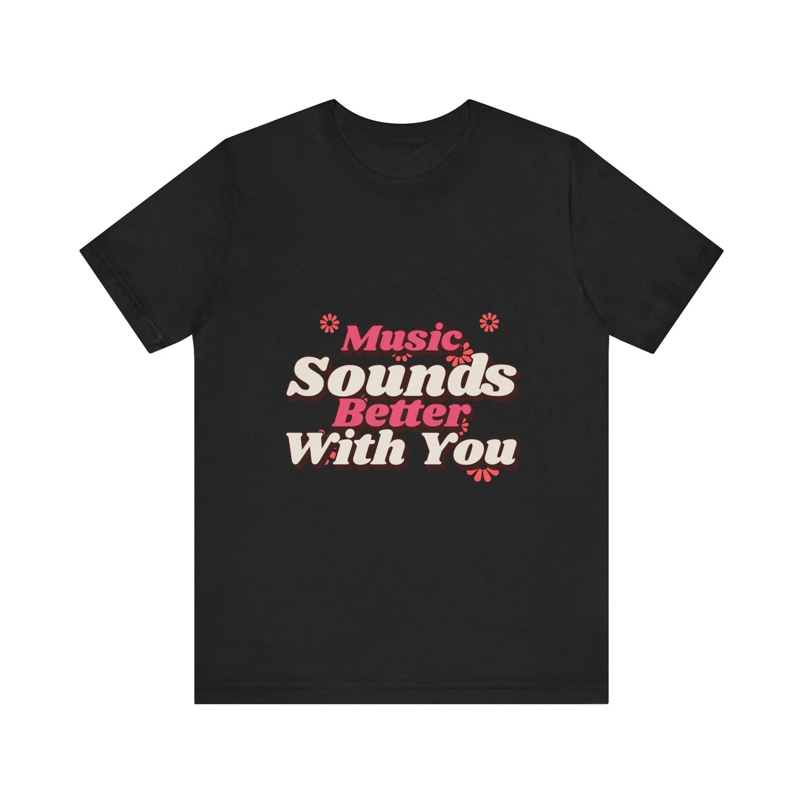 Music Sounds Better With You Tee, Unisex Short Sleeve Shirt, Music Lover Gift 2XL