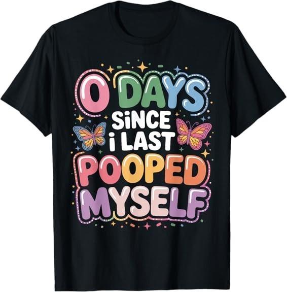 0 Days Since I Last Pooped Myself T-shirt