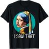 I Saw That Jan Vermeer Girl With A Pearl Earring Art Funny T-Shirt