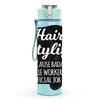 1PC Hair Stylist Work Quote Badge Print 750ml Color Plastic Sports Water Bottle Leakproof Flip Straw Lid Suitable for Sports Office Home Use